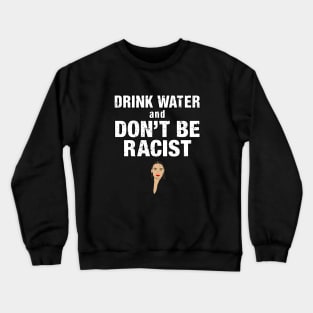 Drink Water And Don’t Be A Racist Crewneck Sweatshirt